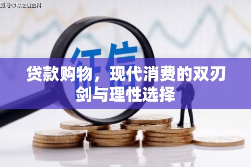 峨边贷款购物，现代消费的双刃剑与理性选择