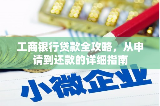 峨边工商银行贷款全攻略，从申请到还款的详细指南