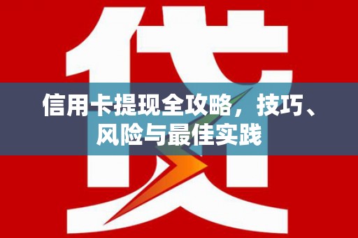 峨边信用卡提现全攻略，技巧、风险与最佳实践