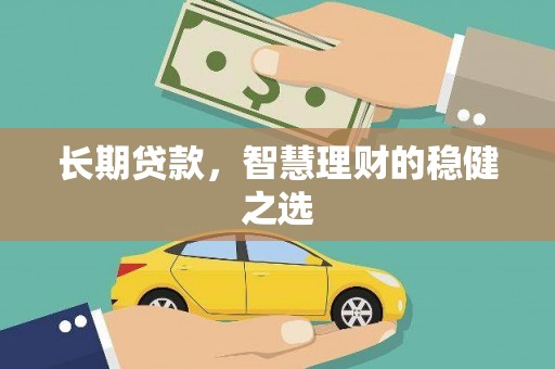 峨边长期贷款，智慧理财的稳健之选