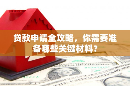 峨边贷款申请全攻略，你需要准备哪些关键材料？