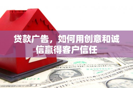 峨边贷款广告，如何用创意和诚信赢得客户信任