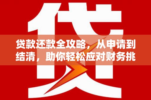 峨边贷款还款全攻略，从申请到结清，助你轻松应对财务挑战