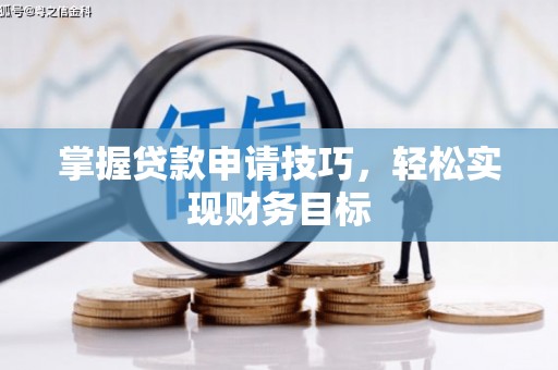 峨边掌握贷款申请技巧，轻松实现财务目标