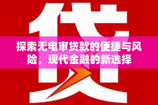 峨边探索无电审贷款的便捷与风险，现代金融的新选择