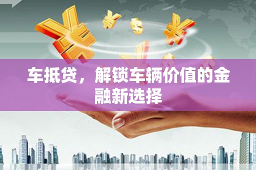 峨边车抵贷，解锁车辆价值的金融新选择
