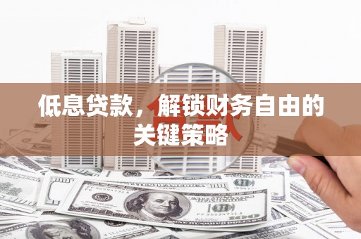 峨边低息贷款，解锁财务自由的关键策略