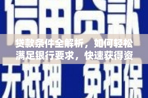 峨边贷款条件全解析，如何轻松满足银行要求，快速获得资金支持