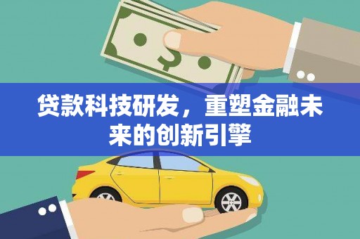峨边贷款科技研发，重塑金融未来的创新引擎