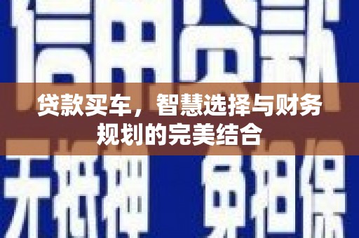 峨边贷款买车，智慧选择与财务规划的完美结合