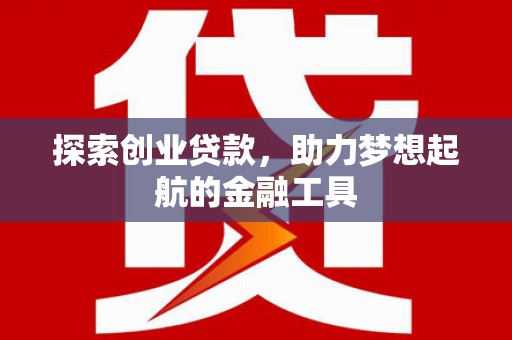 峨边探索创业贷款，助力梦想起航的金融工具