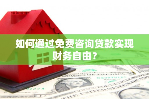 峨边如何通过免费咨询贷款实现财务自由？