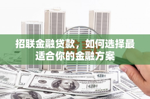 峨边招联金融贷款，如何选择最适合你的金融方案