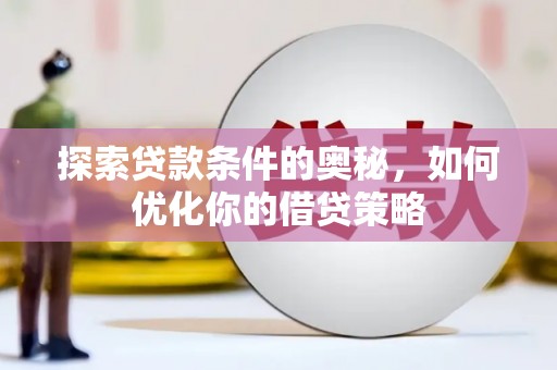 峨边探索贷款条件的奥秘，如何优化你的借贷策略