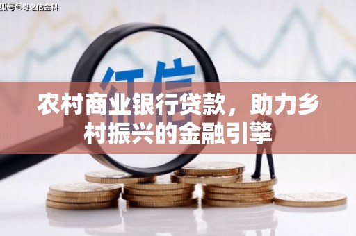 峨边农村商业银行贷款，助力乡村振兴的金融引擎