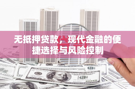 峨边无抵押贷款，现代金融的便捷选择与风险控制