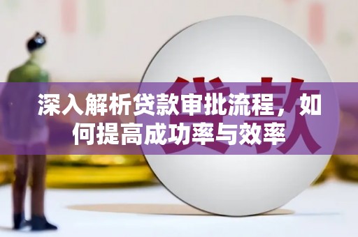峨边深入解析贷款审批流程，如何提高成功率与效率