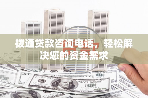 峨边拨通贷款咨询电话，轻松解决您的资金需求