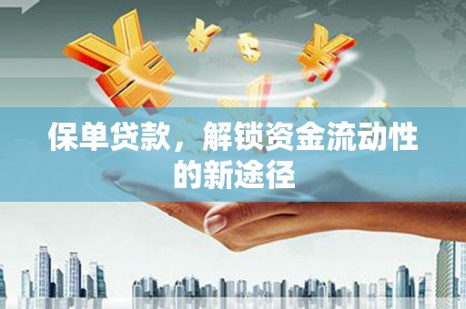 峨边保单贷款，解锁资金流动性的新途径