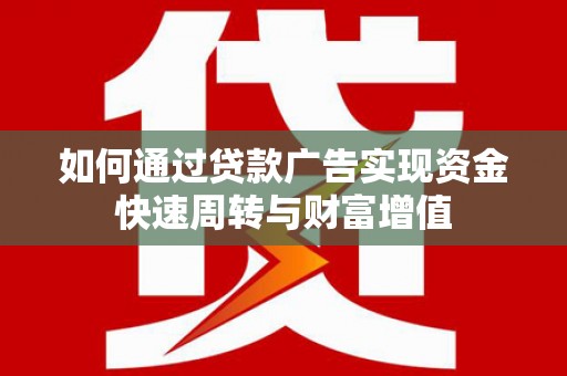 峨边如何通过贷款广告实现资金快速周转与财富增值