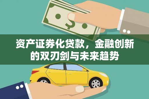 峨边资产证券化贷款，金融创新的双刃剑与未来趋势