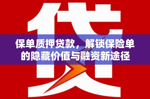 峨边保单质押贷款，解锁保险单的隐藏价值与融资新途径