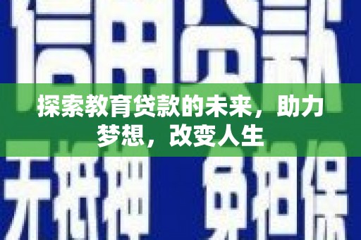 峨边探索教育贷款的未来，助力梦想，改变人生