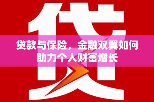 峨边贷款与保险，金融双翼如何助力个人财富增长