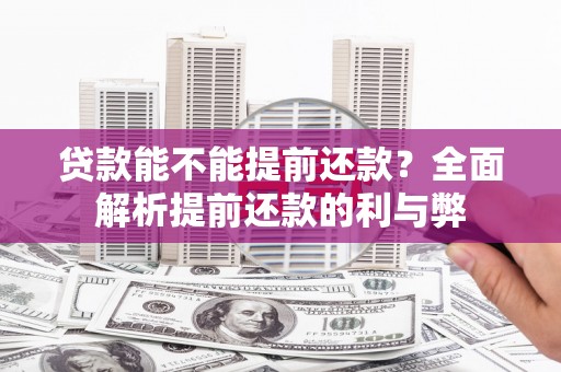 峨边贷款能不能提前还款？全面解析提前还款的利与弊