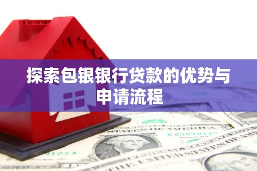 峨边探索包银银行贷款的优势与申请流程
