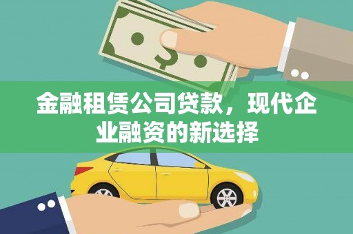 峨边金融租赁公司贷款，现代企业融资的新选择