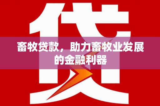 峨边畜牧贷款，助力畜牧业发展的金融利器