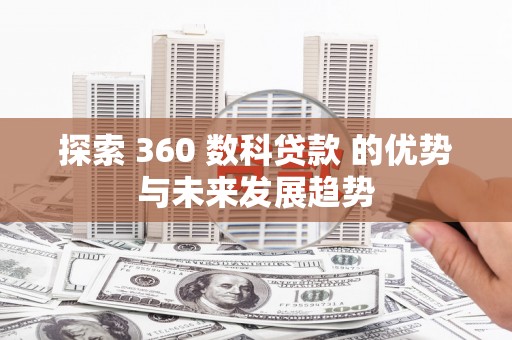 峨边探索 360 数科贷款 的优势与未来发展趋势