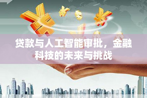 峨边贷款与人工智能审批，金融科技的未来与挑战