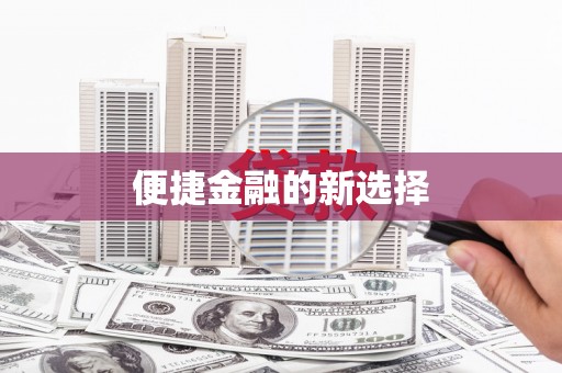 峨边便捷金融的新选择