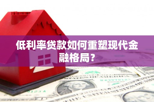 峨边低利率贷款如何重塑现代金融格局？