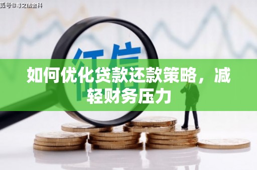峨边如何优化贷款还款策略，减轻财务压力