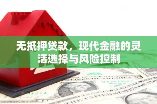 峨边无抵押贷款，现代金融的灵活选择与风险控制