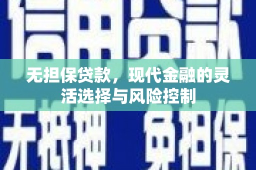 峨边无担保贷款，现代金融的灵活选择与风险控制