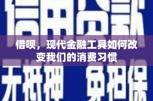 峨边借呗，现代金融工具如何改变我们的消费习惯