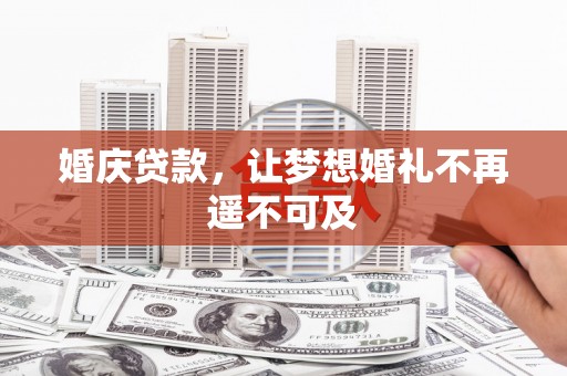 峨边婚庆贷款，让梦想婚礼不再遥不可及