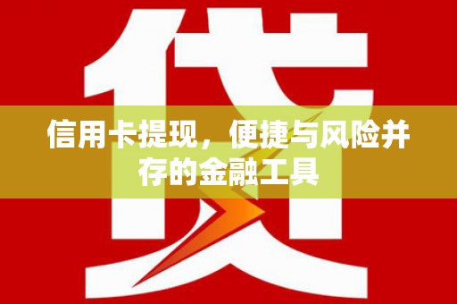 峨边信用卡提现，便捷与风险并存的金融工具