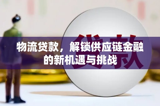 峨边物流贷款，解锁供应链金融的新机遇与挑战