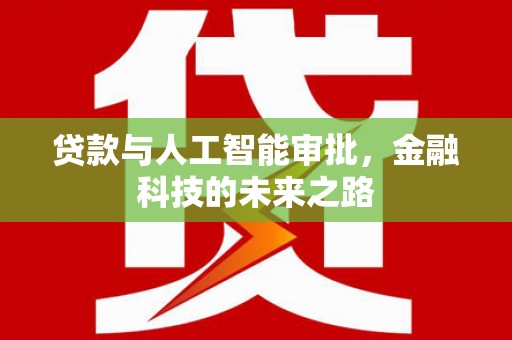 峨边贷款与人工智能审批，金融科技的未来之路