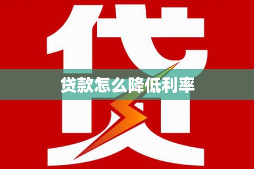 峨边贷款怎么降低利率