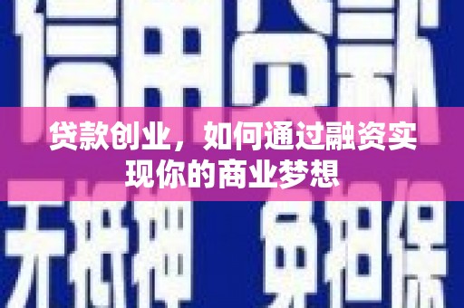 峨边贷款创业，如何通过融资实现你的商业梦想