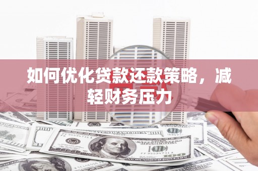 峨边如何优化贷款还款策略，减轻财务压力