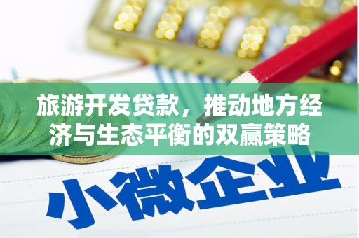 峨边旅游开发贷款，推动地方经济与生态平衡的双赢策略