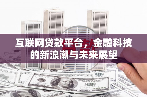 峨边互联网贷款平台，金融科技的新浪潮与未来展望