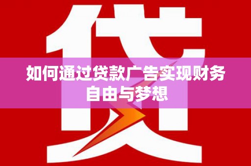 峨边如何通过贷款广告实现财务自由与梦想